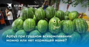 Можно ли арбуз при грудном вскармливании новорожденного в первый месяц?